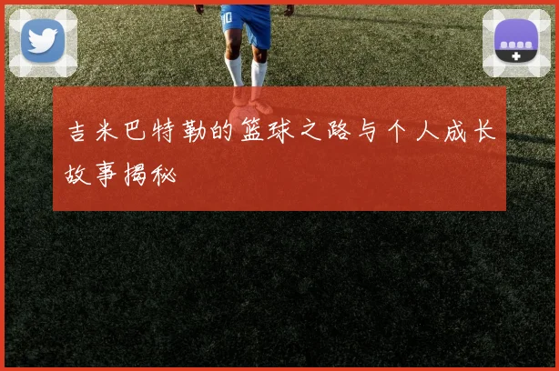 吉米巴特勒的篮球之路与个人成长故事揭秘