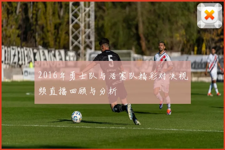 2016年勇士队与活塞队精彩对决视频直播回顾与分析