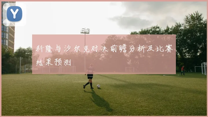 科隆与沙尔克对决前瞻分析及比赛结果预测