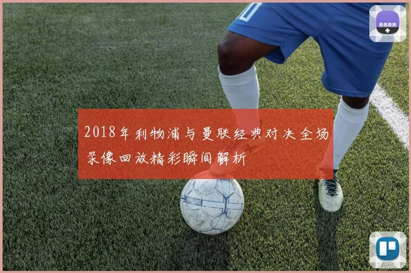 2018年利物浦与曼联经典对决全场录像回放精彩瞬间解析